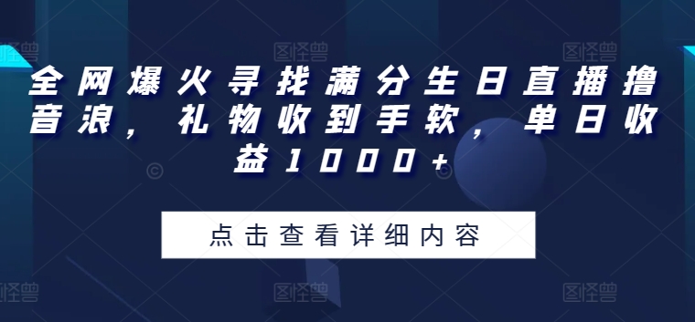 全网爆火寻找满分生日直播撸音浪，礼物收到手软，单日收益1000+【揭秘】-冒泡网