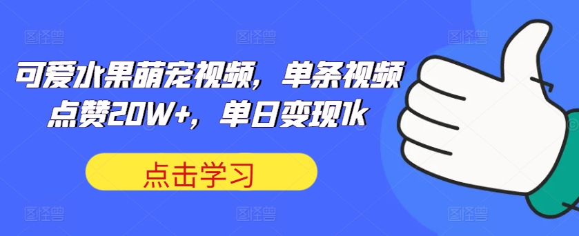 可爱水果萌宠视频，单条视频点赞20W+，单日变现1k【揭秘】-冒泡网