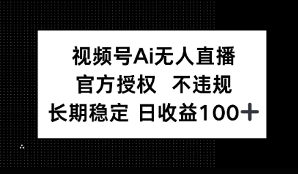 视频号AI无人直播,官方授权 不违规,单日平均收益100+-冒泡网