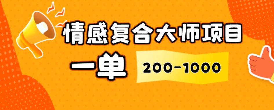 情感复合大师项目，一单200-1000，闷声发财的小生意，简单粗暴！-冒泡网