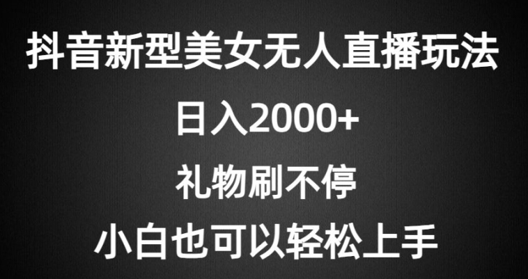 抖音新型美女无人直播玩法,礼物刷不停,小白轻松上手-冒泡网