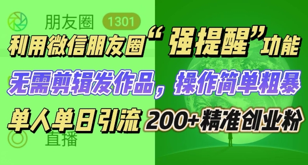 朋友圈强提醒,引流精准创业粉无需剪辑发作品,操作简单粗暴,单人单日引流200+创业粉-冒泡网