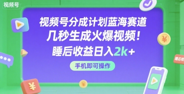 视频号分成计划蓝海赛道，几秒生成火爆视频，睡后收益日入2k+，手机即可操作【揭秘】-冒泡网