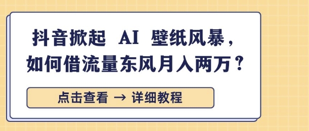 抖音掀起 AI 壁纸风暴，如何借流量东风月入过W-冒泡网