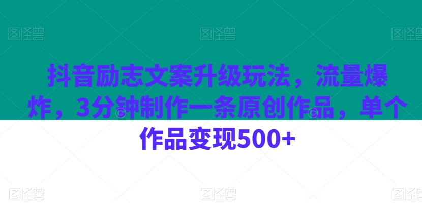 抖音励志文案升级玩法，流量爆炸，3分钟制作一条原创作品，单个作品变现500+-冒泡网