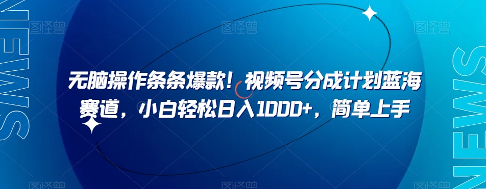 无脑操作条条爆款!视频号分成计划蓝海赛道,小白轻松日入1000+,简单上手-冒泡网