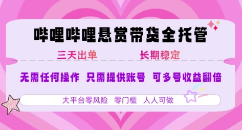 B站悬赏带货全托管,自测稳定,只需提供账号,无需基础,小白宝妈轻松上手,单日稳定3张【揭秘】-冒泡网
