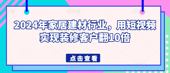 年家居建材行业,用短视频实现装修客户翻10倍-冒泡网