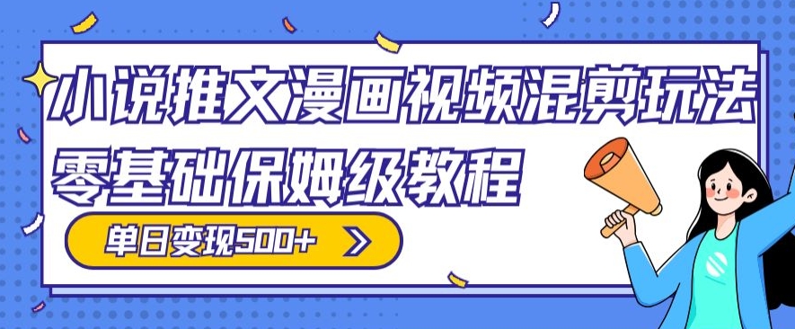小说推文漫画视频混剪玩法,零基础保姆级教程,单日变现500+-冒泡网