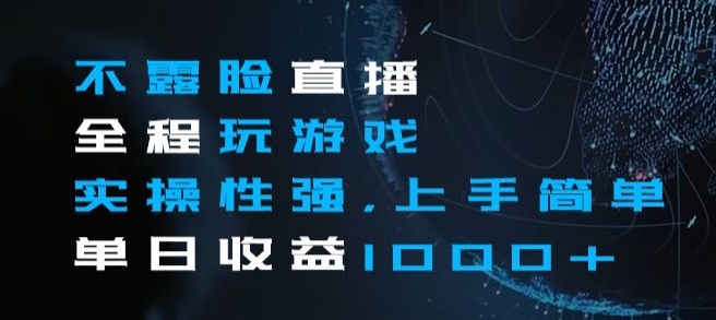 不露脸直播全程玩游戏，实操性强，上手简单，单日收益1000+【揭秘】-冒泡网