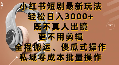 小红书短剧最新玩法,轻松日入3000+,既不真人出镜,更不用剪辑,全程搬运-冒泡网