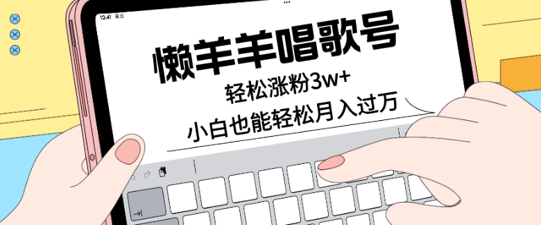 懒羊羊唱歌号,轻松涨粉3w+,小白也能轻松月入过万!-冒泡网