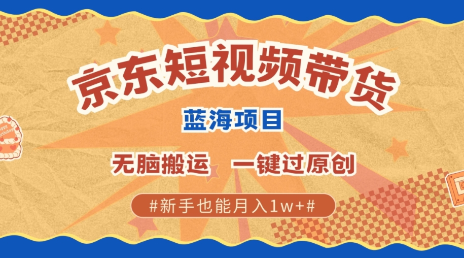 最新京东短视频蓝海带货项目，无需剪辑无脑搬运，一键过原创，有手就能赚，新手也能月入1w+-冒泡网