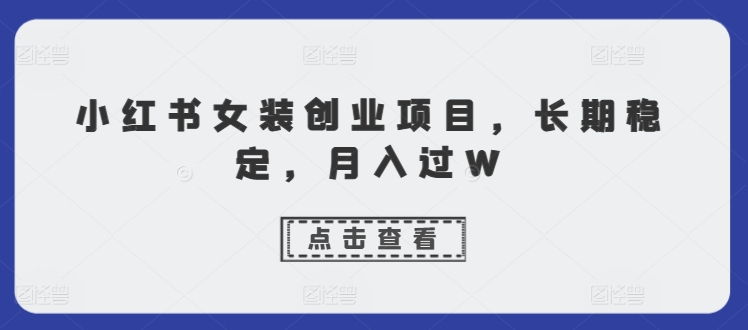 小红书女装创业项目,长期稳定,月入过W-冒泡网