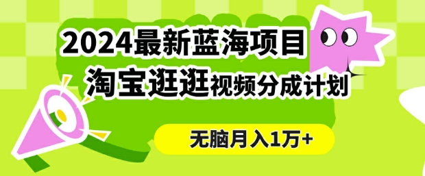 蓝海项目， 淘宝逛逛视频分成计划，简单无脑搬运，几分钟一个视频，小白月入1万+-冒泡网