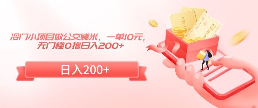 冷门小项目做公交赚米,一单10元,无门槛0撸日入200+【揭秘】-冒泡网