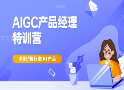 AIGC产品经理特训营-产品经理较教程，求职转行做AI产品-冒泡网