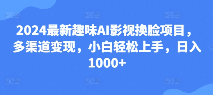 25.最新趣味AI影视换L项目,多渠道变现,小白轻松上手,日入1000+-冒泡网