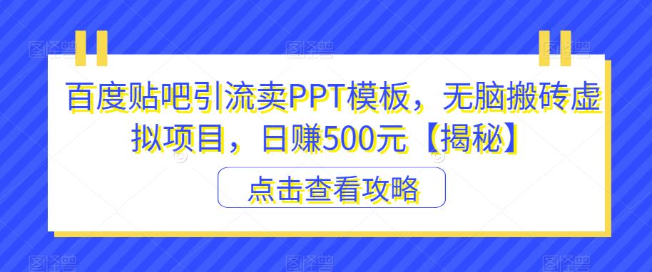 百度贴吧引流卖PPT模板,无脑搬砖虚拟项目,日赚500元【揭秘】-冒泡网