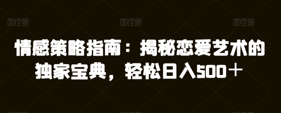 情感策略指南：揭秘恋爱艺术的独家宝典，轻松日入500＋-冒泡网