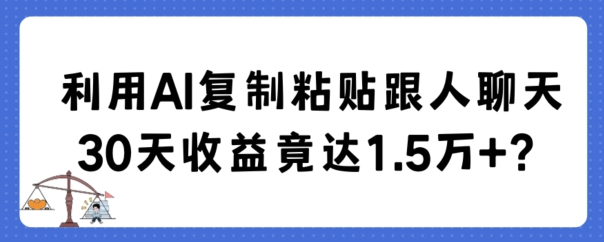 利用AI复制粘贴跟人聊天30天收益竟达1.5万+【揭秘】-冒泡网
