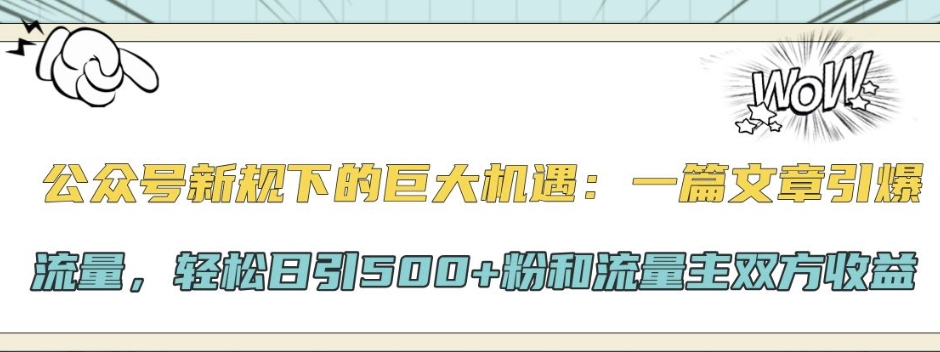 公众号新规下的巨大机遇：一篇文章引爆流量，轻松日引500+粉和流量主双方收益-冒泡网