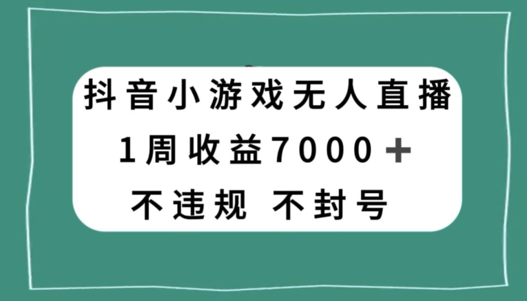 抖音小游戏无人直播,不违规不封号1周收益7000+,官方流量扶持【揭秘】-冒泡网