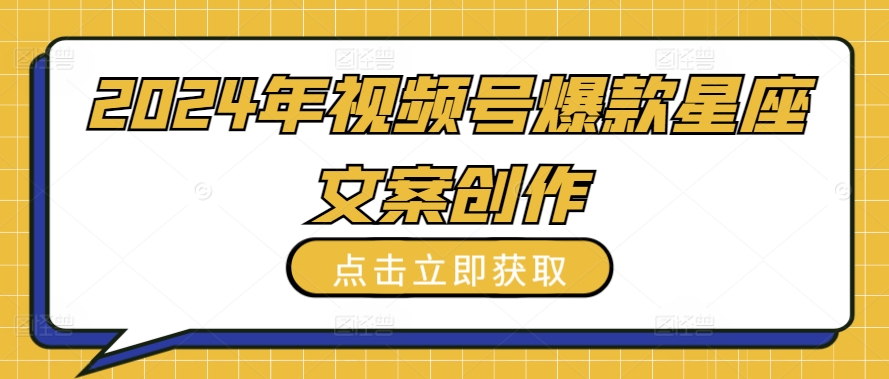 年视频号爆款星座文案创作教程【揭秘】-冒泡网
