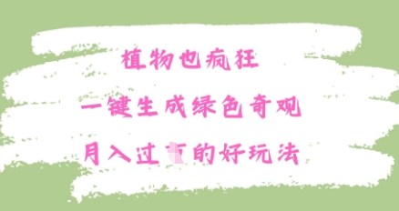 植物也疯狂，一键生成绿色奇观，月入过W的最新玩法-冒泡网