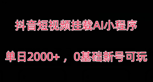 抖音短视频挂载AI小程序,单日2000+,0基础新号可玩-冒泡网