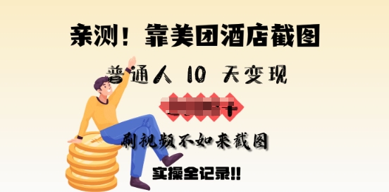 亲测,靠美团酒店截图,普通人10天变现上千,刷视频不如来截图,实操全记录-冒泡网