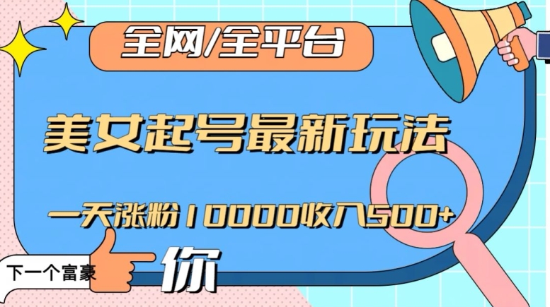 全网,全平台,美女起号最新玩法一天涨粉10000收入500+【揭秘】-冒泡网