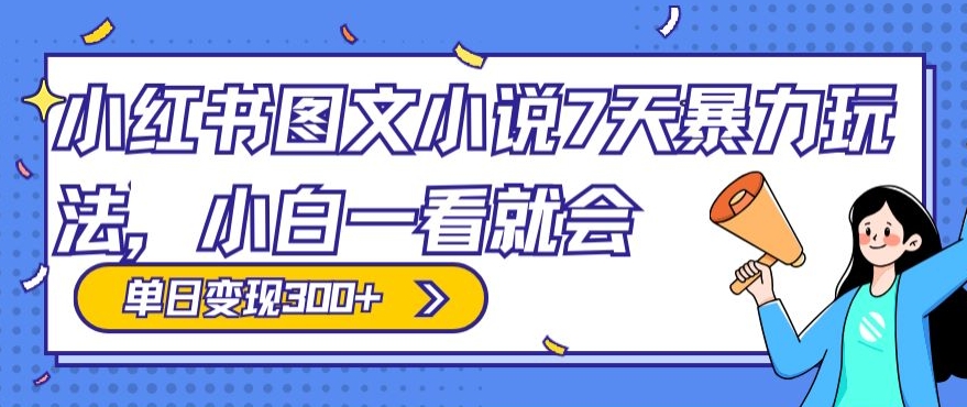 小红书图文小说7天暴力玩法,小白一看就会,单日变现300+-冒泡网