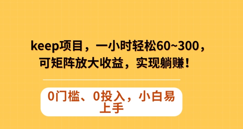 Keep蓝海项目，一小时轻松60~300＋，可矩阵放大收益，可实现躺赚【揭秘】-冒泡网