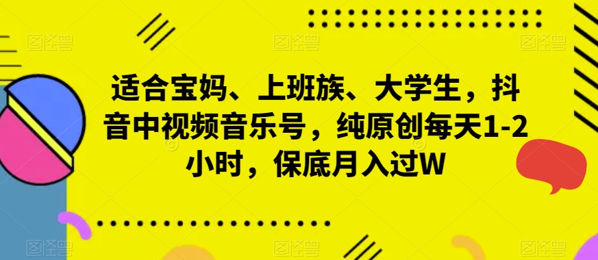 适合宝妈、上班族、大学生,抖音中视频音乐号,纯原创每天1-2小时,保底月入过W-冒泡网