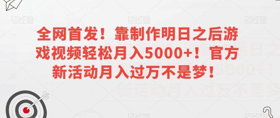 全网首发！靠制作明日之后游戏视频轻松月入5000+！官方新活动月入过万不是梦！【揭秘】-冒泡网