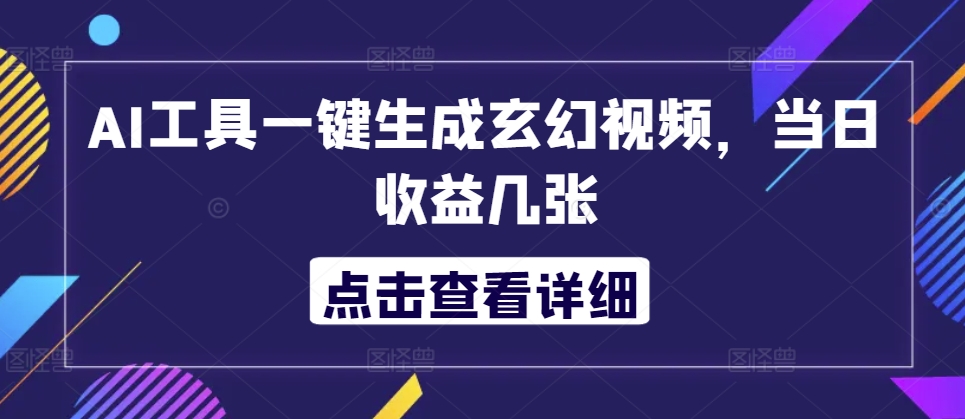 AI工具一键生成玄幻视频,当日收益几张-冒泡网
