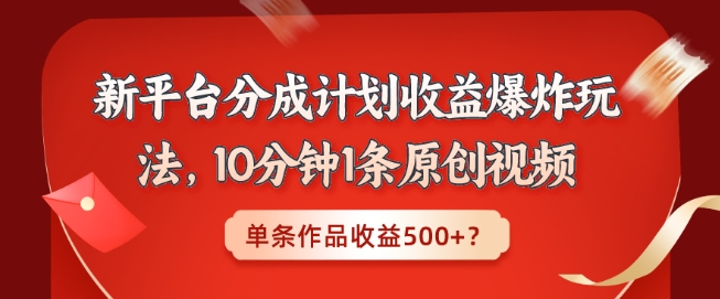 新平台分成计划收益爆炸玩法,10分钟1条原创视频,单条作品收益500+?-冒泡网