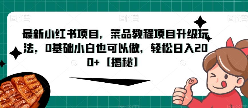 最新小红书项目，菜品教程项目升级玩法，0基础小白也可以做，轻松日入200+【揭秘】-冒泡网