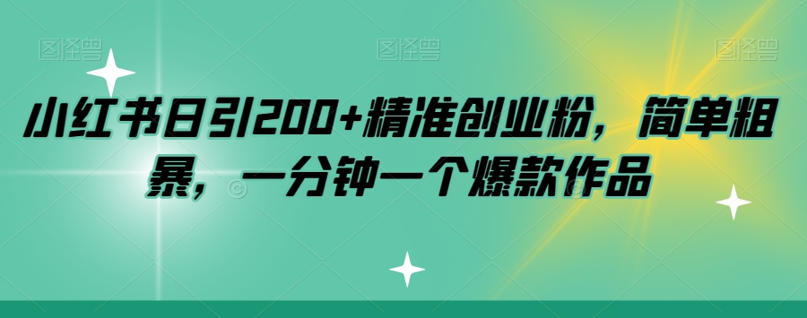 小红书日引200+精准创业粉，简单粗暴，一分钟一个爆款作品【揭秘】-冒泡网