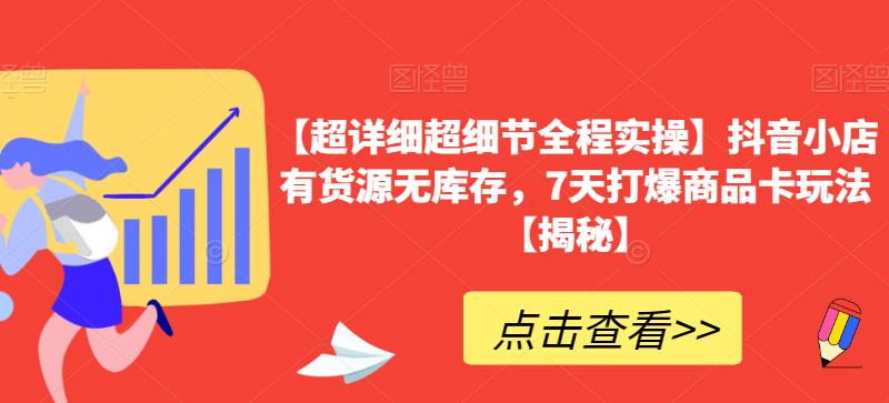 【超详细超细节全程实操】抖音小店有货源无库存,7天打爆商品卡玩法【揭秘】-冒泡网