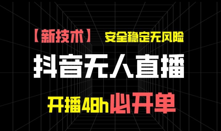 抖音无人直播带货项目【新技术】,安全稳定无风险,开播48h必开单,单日单号收益1k+-冒泡网