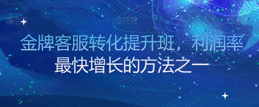 金牌客服转化提升班，利润率最快增长的方法之一-冒泡网