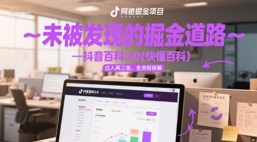 未被发现的掘金道路—抖音百科3.0(快懂百科)日入两三张,全流程拆解-冒泡网