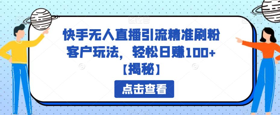 快手无人直播引流精准刷粉客户玩法，轻松日赚100+【揭秘】-冒泡网