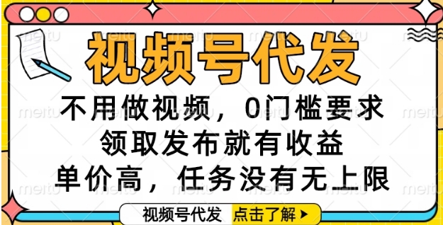 视频号代发,不用做视频,0门槛要求,领取发布就有收益,单价高,任务没有无上限【揭秘】-冒泡网