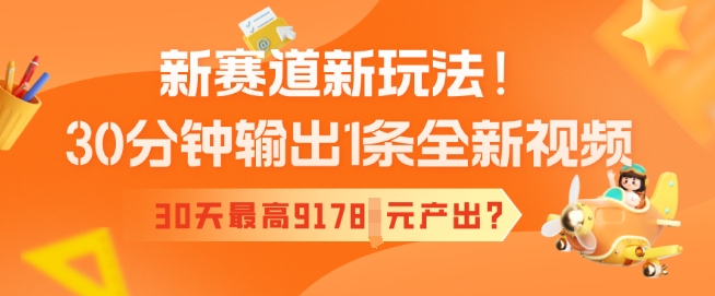 新赛道新玩法！30分钟输出1条全新视频，30天最高9178元产出?-冒泡网