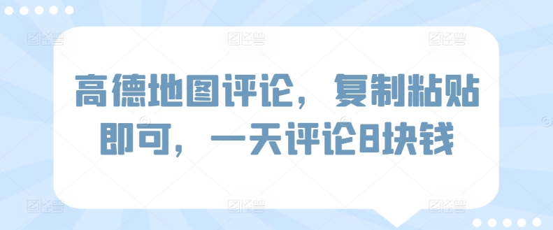 高德地图评论，复制粘贴即可，一天评论8块钱-冒泡网
