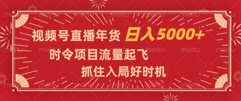 视频号直播年货，时令项目流量起飞，抓住入局好时机，日入5000+【揭秘】-冒泡网