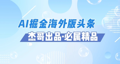 AI掘金海外版头条风口项目，如何利用AI软件+佣金平台出海掘金，单日收益多张-冒泡网